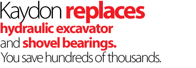 Kaydon replaces hydraulic excavator and shovel bearings. You save hundreds of thousands.